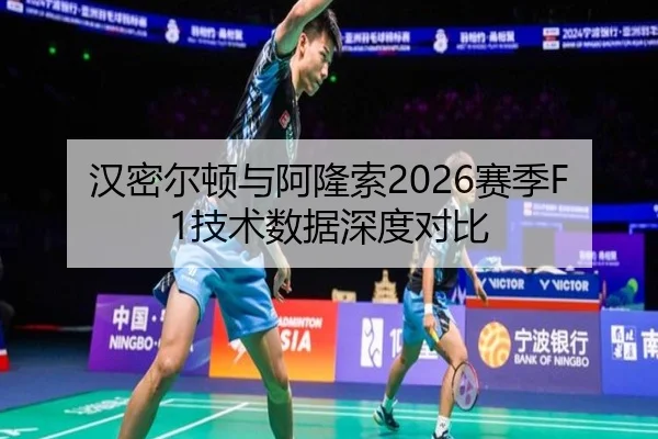 汉密尔顿与阿隆索2026赛季F1技术数据深度对比